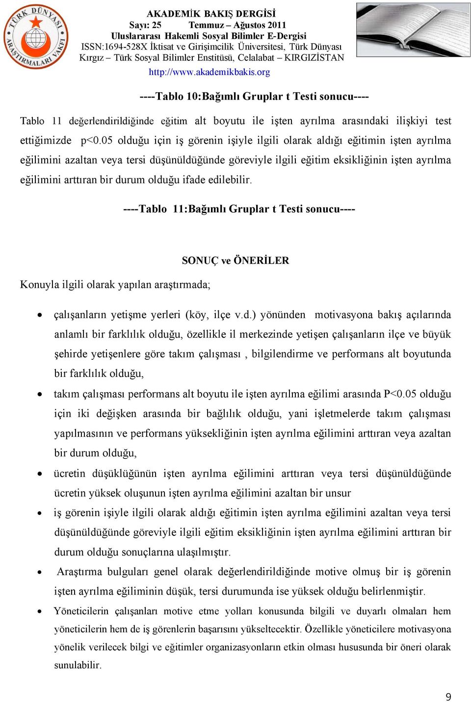 durum olduğu ifade edilebilir. ----Tablo 11:Bağımlı Gruplar t Testi sonucu---- Konuyla ilgili olarak yapılan araştırmada; SONUÇ ve ÖNERİLER çalışanların yetişme yerleri (köy, ilçe v.d.) yönünden