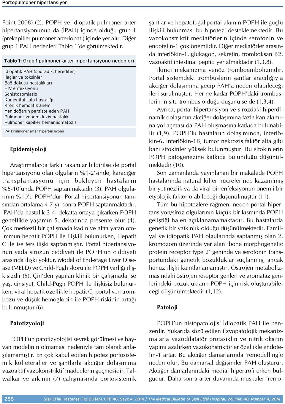 Tablo 1: Grup 1 pulmoner arter hipertansiyonu nedenleri İdiopatik PAH (sporadik, herediter) İlaçlar ve toksinler Bağ dokusu hastalıkları HİV enfeksiyonu Schistosomiasis Konjenital kalp hastalığı