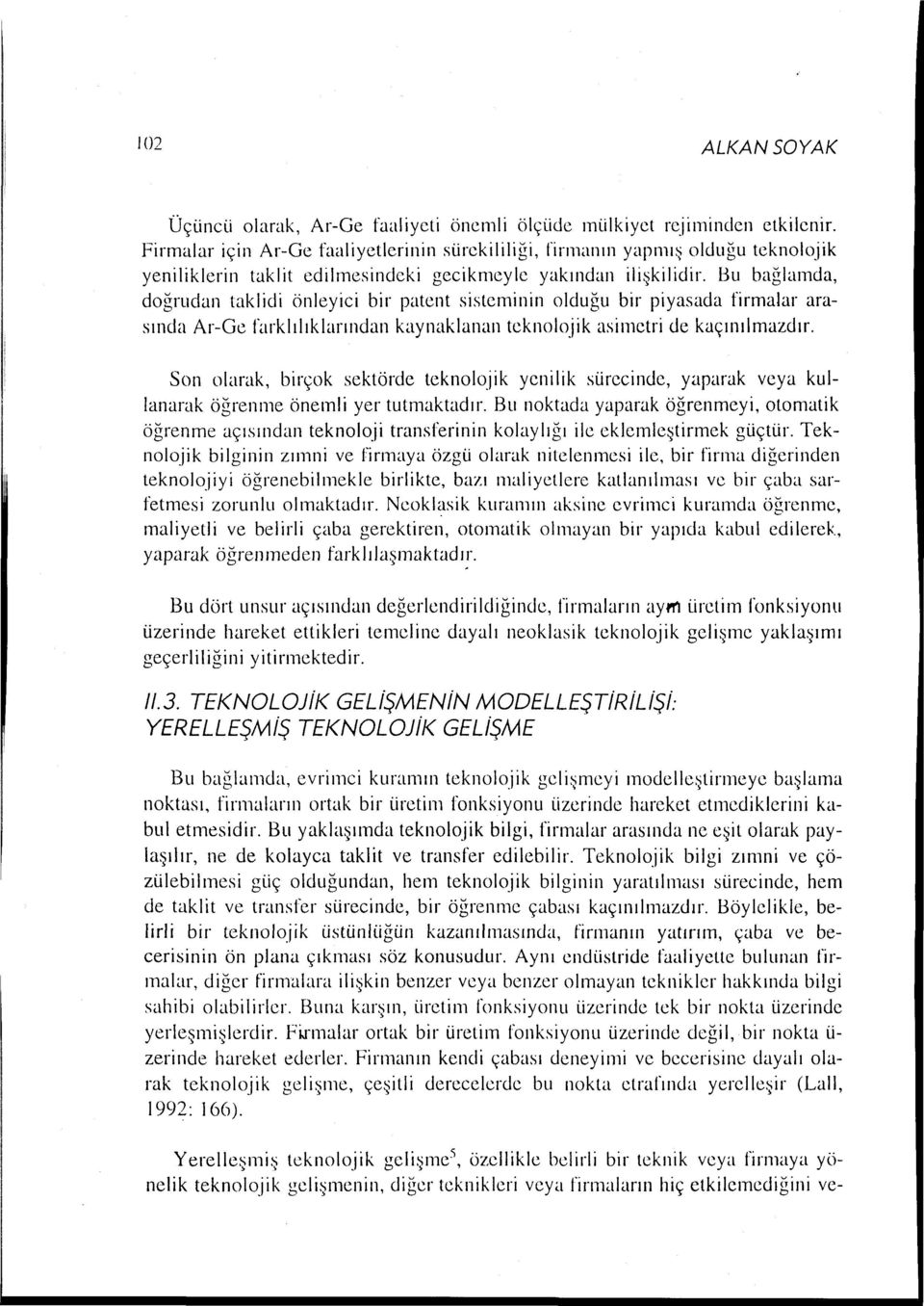 Bu bağlamda, doğrudan taklicli önleyici bir patent sisteminin olduğu bir piyasada firmalar arasuıda Ar-Ge farklılıklarından kaynaklanan teknolojik asimetri ele kaçınılmazdır.