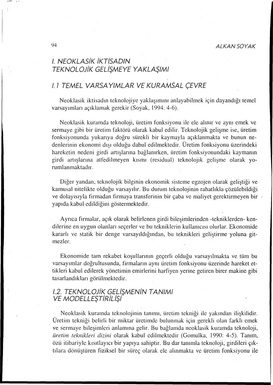 Neoklasik kuraında teknoloji, üretim fonksiyonu ile ele alınır ve aynı emek ve sermaye gibi bir üretim faktörü olarak kabul edilir.