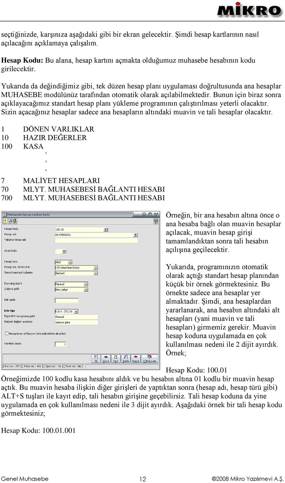 Yukarıda da değindiğimiz gibi, tek düzen hesap planı uygulaması doğrultusunda ana hesaplar MUHASEBE modülünüz tarafından otomatik olarak açılabilmektedir.