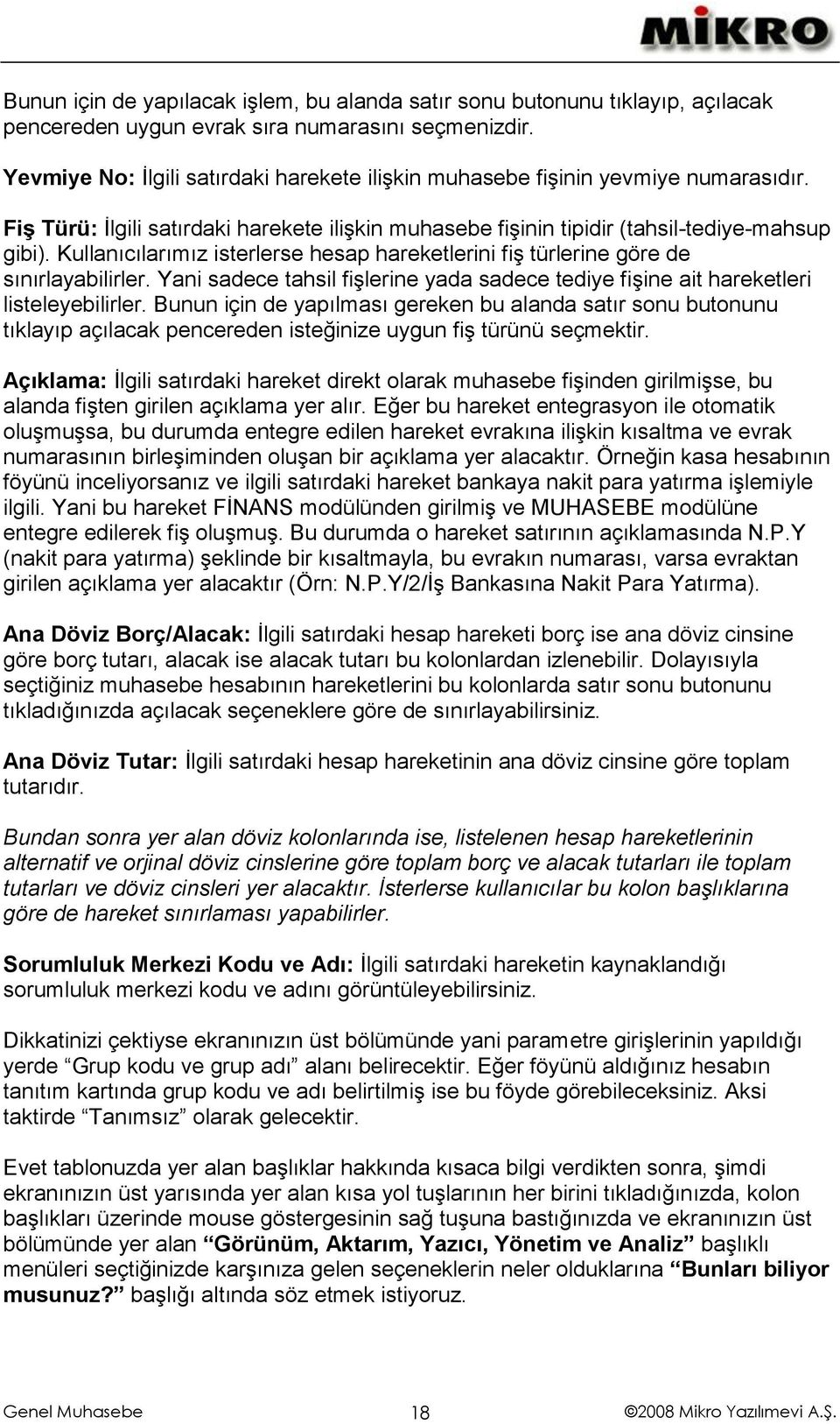 Kullanıcılarımız isterlerse hesap hareketlerini fiş türlerine göre de sınırlayabilirler. Yani sadece tahsil fişlerine yada sadece tediye fişine ait hareketleri listeleyebilirler.