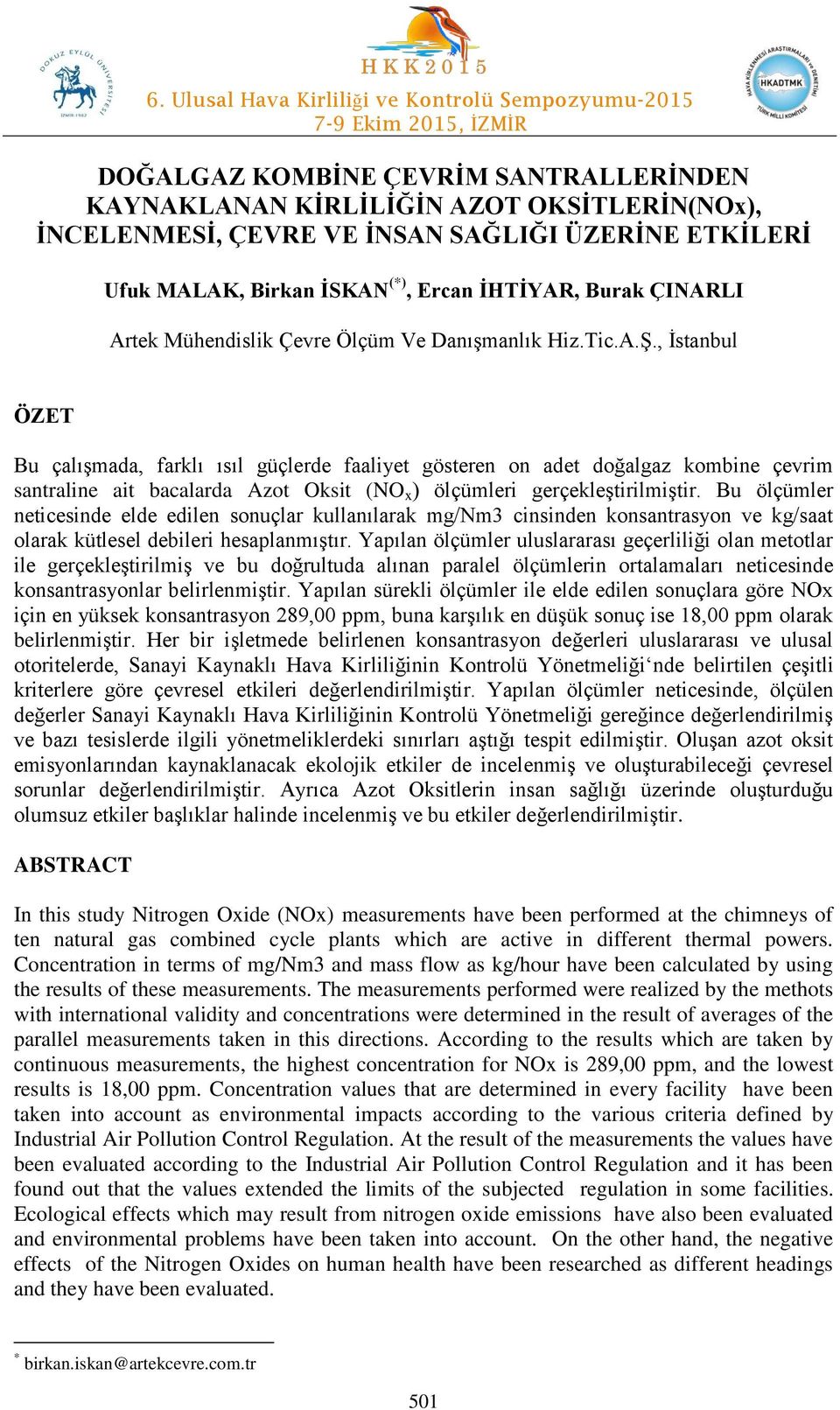 , İstanbul ÖZET Bu çalışmada, farklı ısıl güçlerde faaliyet gösteren on adet doğalgaz kombine çevrim santraline ait bacalarda Azot Oksit (NO x ) ölçümleri gerçekleştirilmiştir.