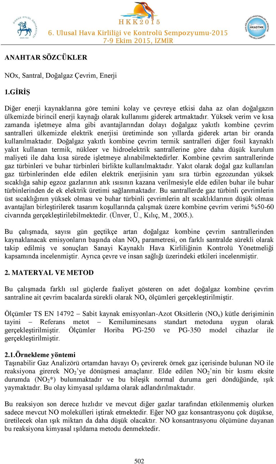 Yüksek verim ve kısa zamanda işletmeye alma gibi avantajlarından dolayı doğalgaz yakıtlı kombine çevrim santralleri ülkemizde elektrik enerjisi üretiminde son yıllarda giderek artan bir oranda