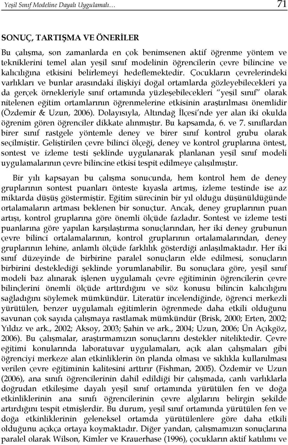 Çocukların çevrelerindeki varlıkları ve bunlar arasındaki ilişkiyi doğal ortamlarda gözleyebilecekleri ya da gerçek örnekleriyle sınıf ortamında yüzleşebilecekleri yeşil sınıf olarak nitelenen eğitim