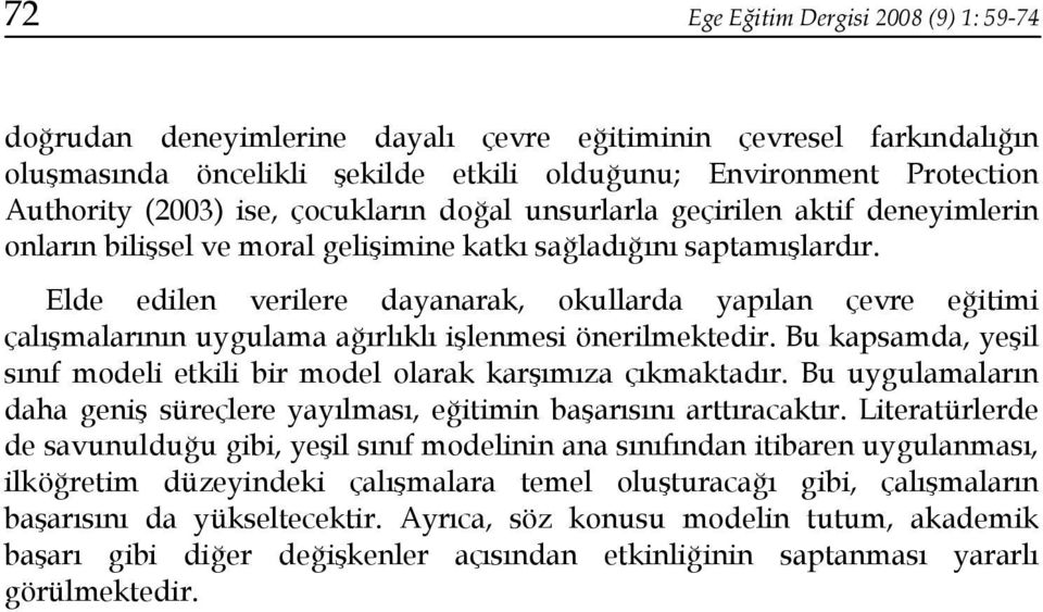 Elde edilen verilere dayanarak, okullarda yapılan çevre eğitimi çalışmalarının uygulama ağırlıklı işlenmesi önerilmektedir.