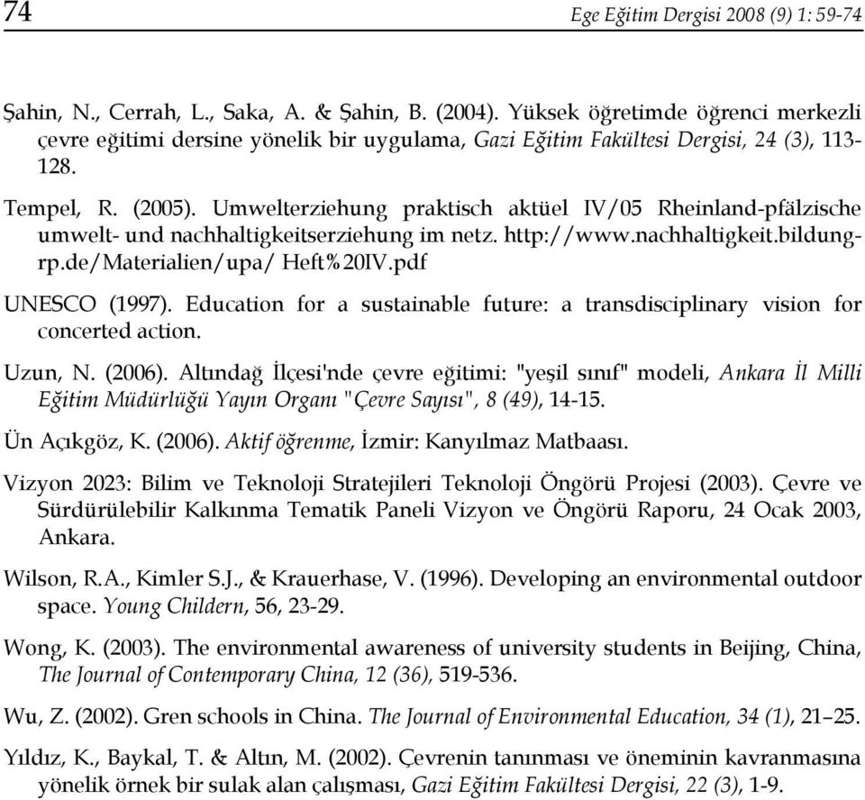 Umwelterziehung praktisch aktüel IV/05 Rheinland-pfälzische umwelt- und nachhaltigkeitserziehung im netz. http://www.nachhaltigkeit.bildungrp.de/materialien/upa/ Heft%20IV.pdf UNESCO (1997).