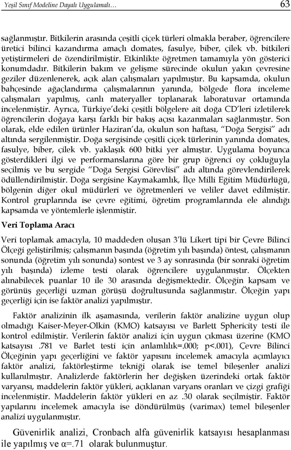 Bitkilerin bakım ve gelişme sürecinde okulun yakın çevresine geziler düzenlenerek, açık alan çalışmaları yapılmıştır.