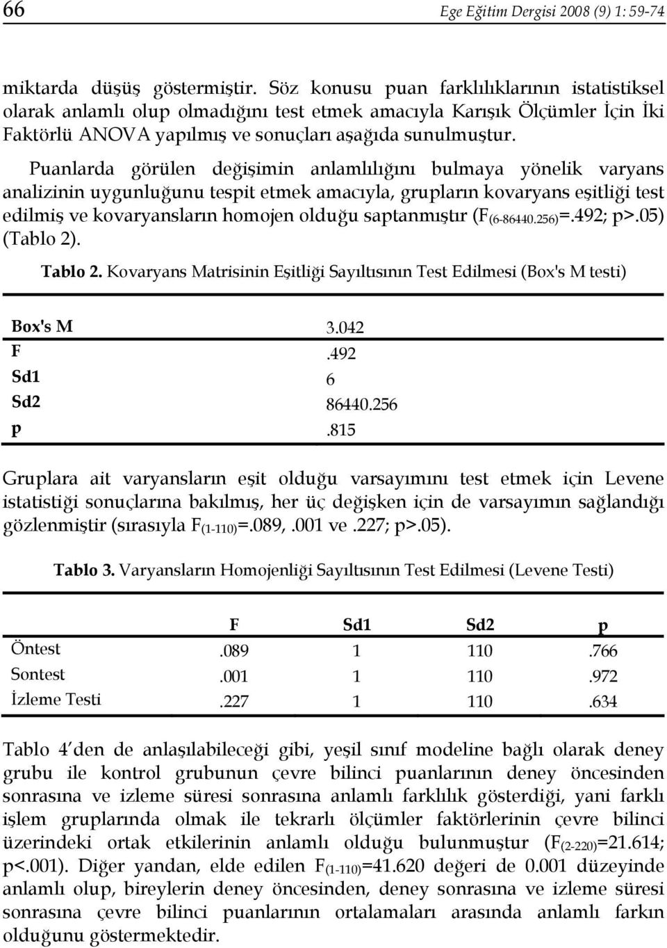 Puanlarda görülen değişimin anlamlılığını bulmaya yönelik varyans analizinin uygunluğunu tespit etmek amacıyla, grupların kovaryans eşitliği test edilmiş ve kovaryansların homojen olduğu saptanmıştır