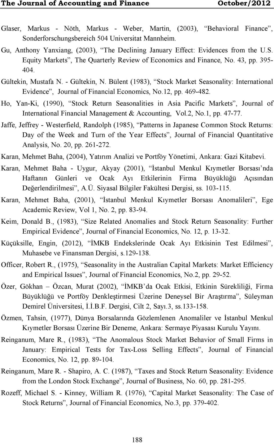 - Gültekin, N. Bülent (1983), Stock Market Seasonality: International Evidence, Journal of Financial Economics, No.12, pp. 469-482.