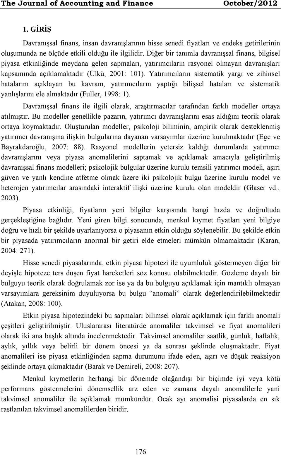 Yatırımcıların sistematik yargı ve zihinsel hatalarını açıklayan bu kavram, yatırımcıların yaptığı bilişsel hataları ve sistematik yanlışlarını ele almaktadır (Fuller, 1998: 1).