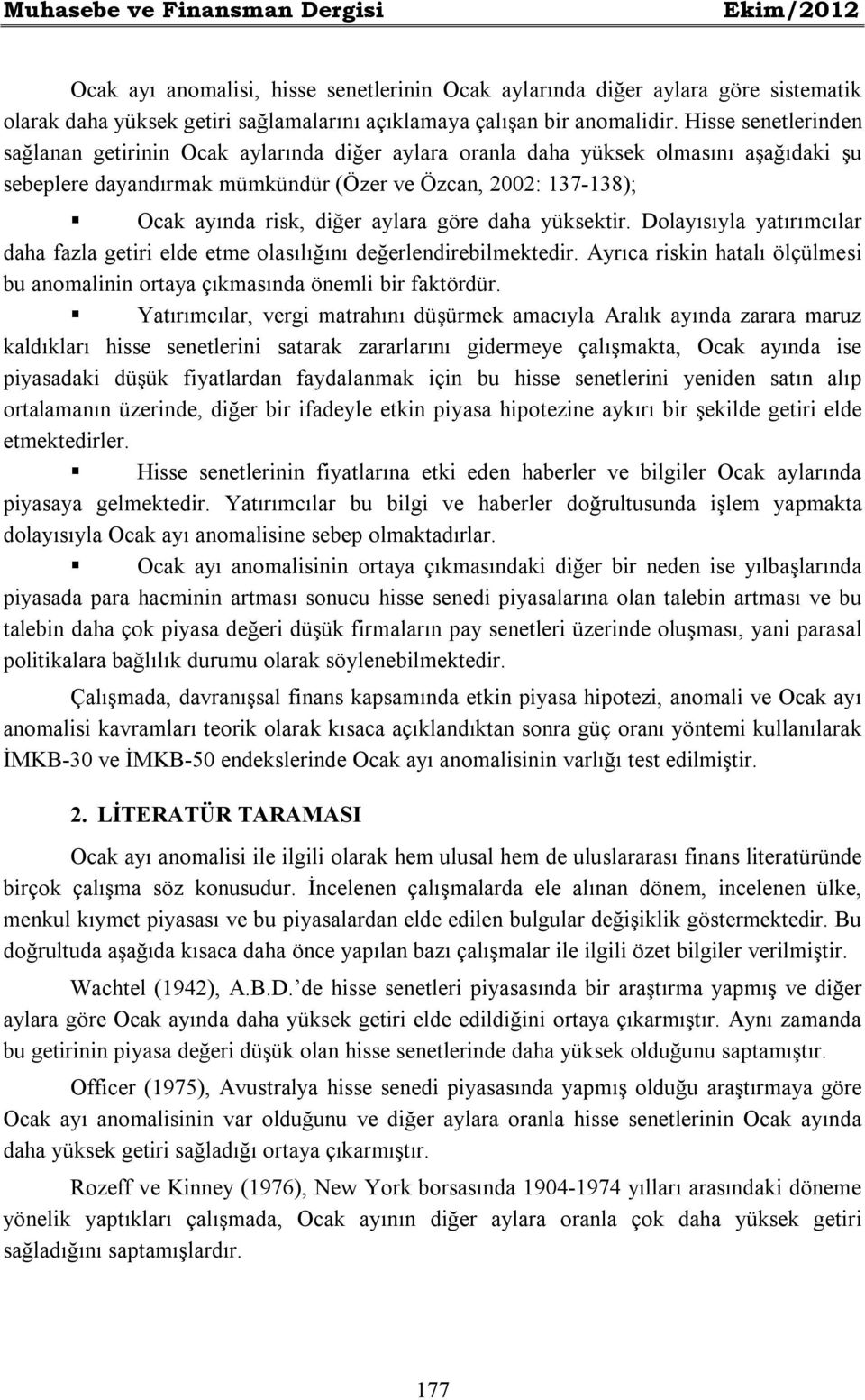 aylara göre daha yüksektir. Dolayısıyla yatırımcılar daha fazla getiri elde etme olasılığını değerlendirebilmektedir.