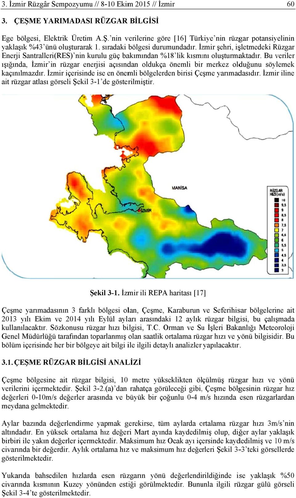 Bu veriler ışığında, İzmir inn rüzgar enerjisi açısından oldukça önemli birr merkez olduğunu söylemek kaçınılmazdır. İzmir içerisinde ise en önemli bölgelerden birisi Çeşme yarımadasıdır.