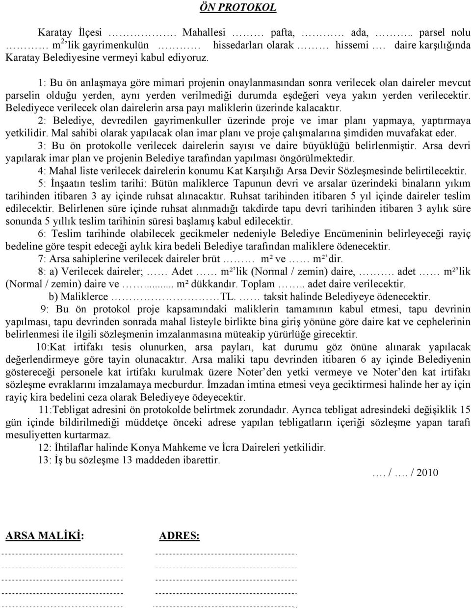 Belediyece verilecek olan dairelerin arsa payı maliklerin üzerinde kalacaktır. 2: Belediye, devredilen gayrimenkuller üzerinde proje ve imar planı yapmaya, yaptırmaya yetkilidir.