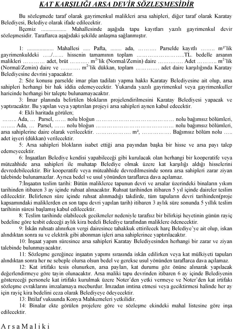 . m² lik gayrimenkuldeki../ hissenin tamamının toplam..tl. bedelle arsanın malikleri adet, brüt.. m 2 lik (Normal/Zemin) daire.. Adet.. m 2 lik (Normal/Zemin) daire ve.. m 2 lik dükkan, toplam.