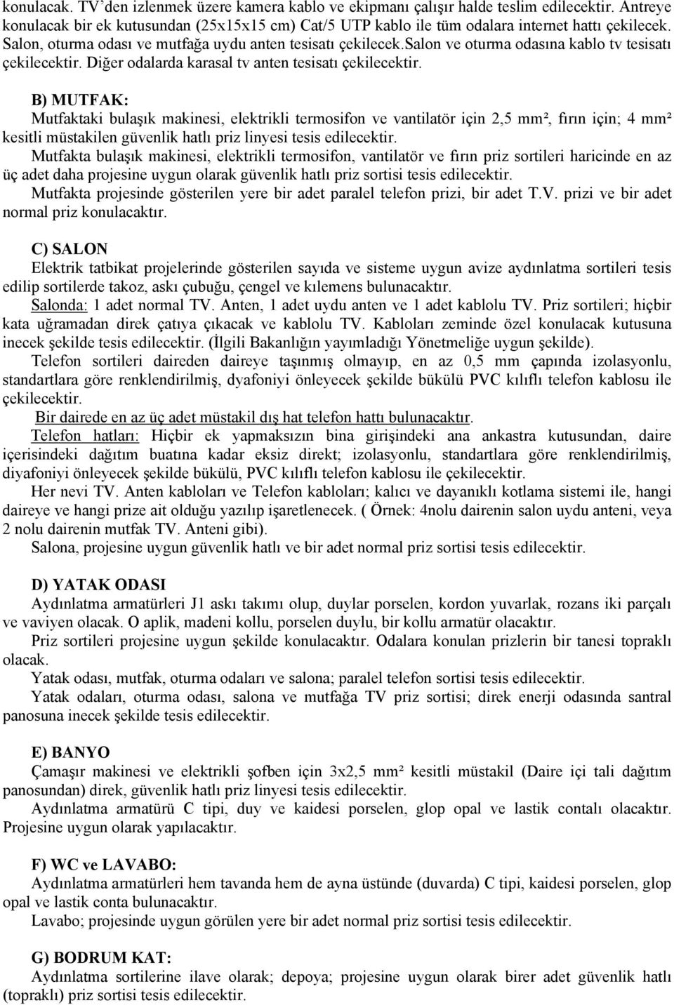 B) MUTFAK: Mutfaktaki bulaşık makinesi, elektrikli termosifon ve vantilatör için 2,5 mm², fırın için; 4 mm² kesitli müstakilen güvenlik hatlı priz linyesi tesis edilecektir.