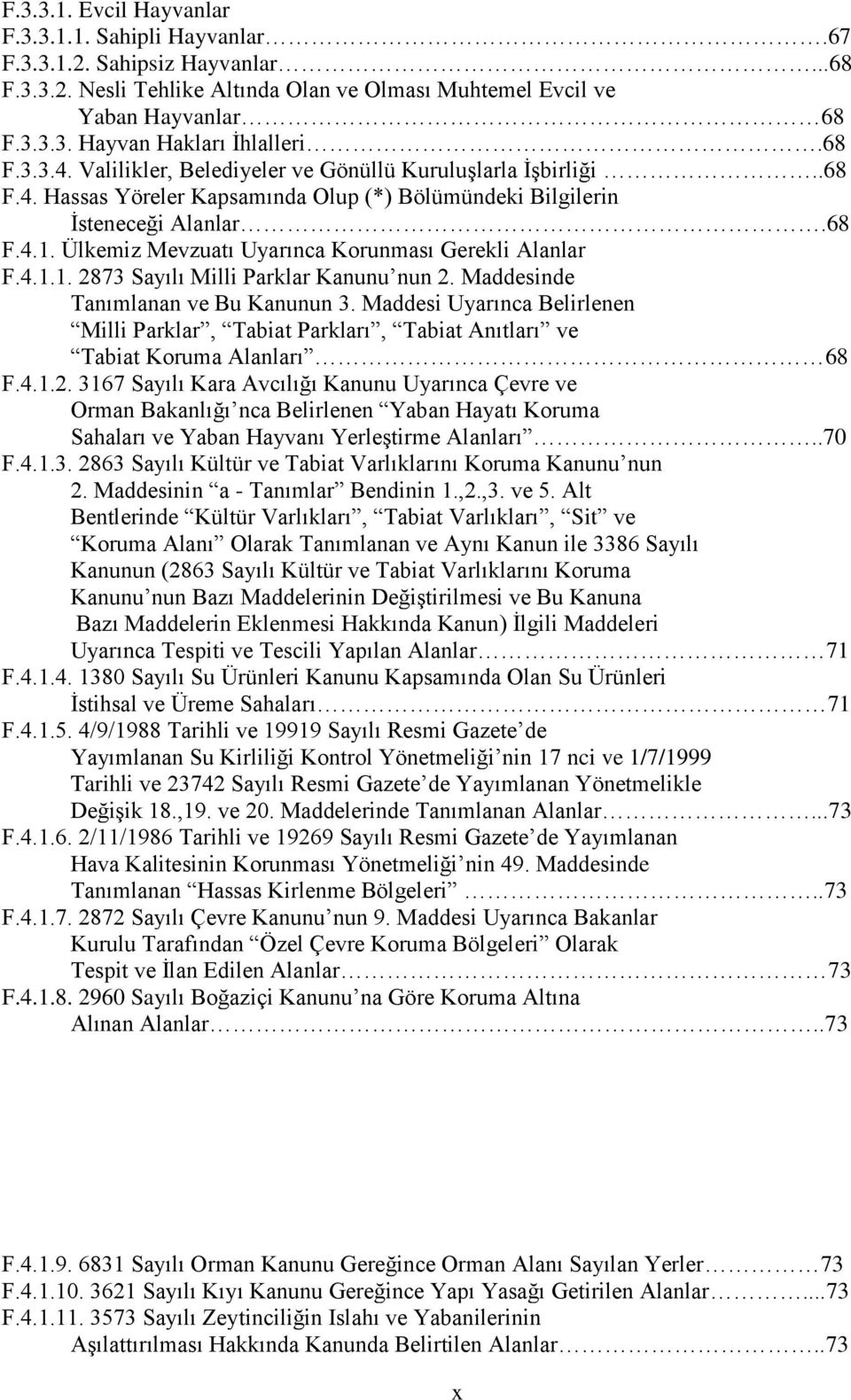 Ülkemiz Mevzuatı Uyarınca Korunması Gerekli Alanlar F.4.1.1. 2873 Sayılı Milli Parklar Kanunu nun 2. Maddesinde Tanımlanan ve Bu Kanunun 3.