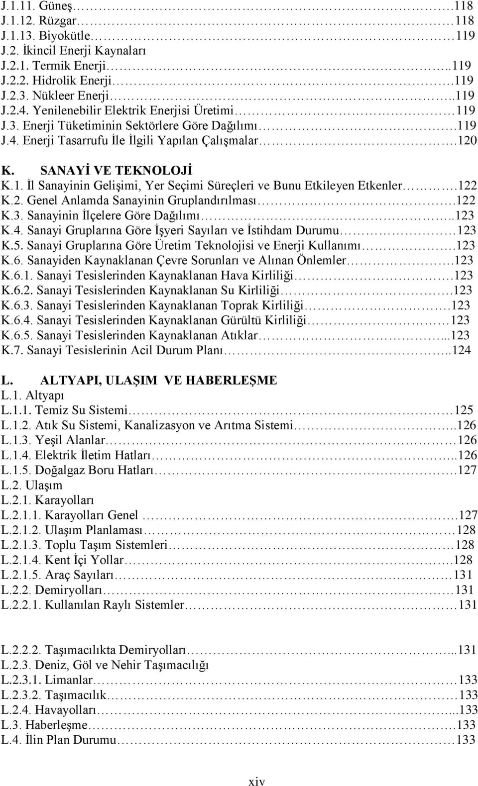 122 K.2. Genel Anlamda Sanayinin Gruplandırılması.122 K.3. Sanayinin İlçelere Göre Dağılımı..123 K.4. Sanayi Gruplarına Göre İşyeri Sayıları ve İstihdam Durumu 123 K.5.