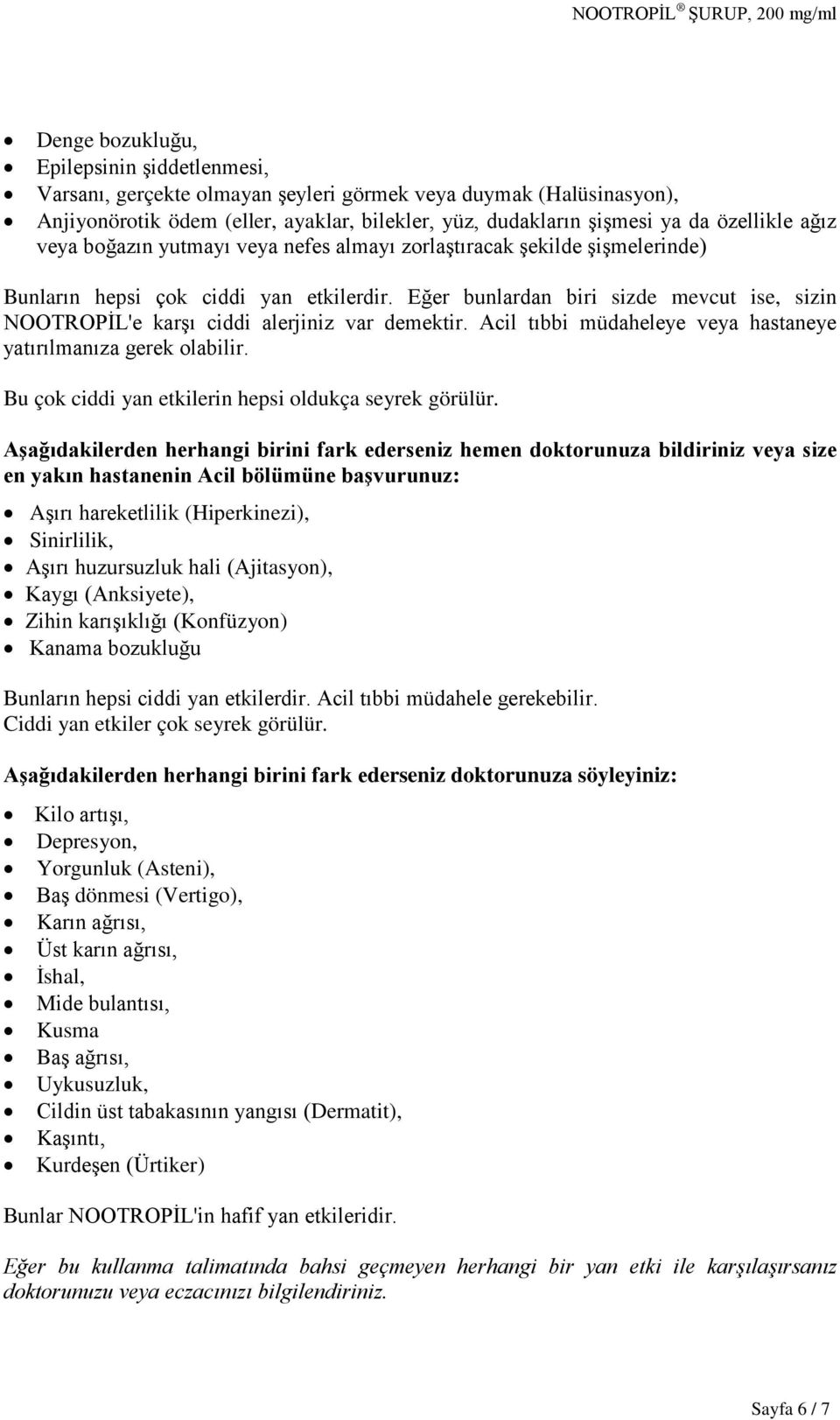 Eğer bunlardan biri sizde mevcut ise, sizin NOOTROPİL'e karşı ciddi alerjiniz var demektir. Acil tıbbi müdaheleye veya hastaneye yatırılmanıza gerek olabilir.