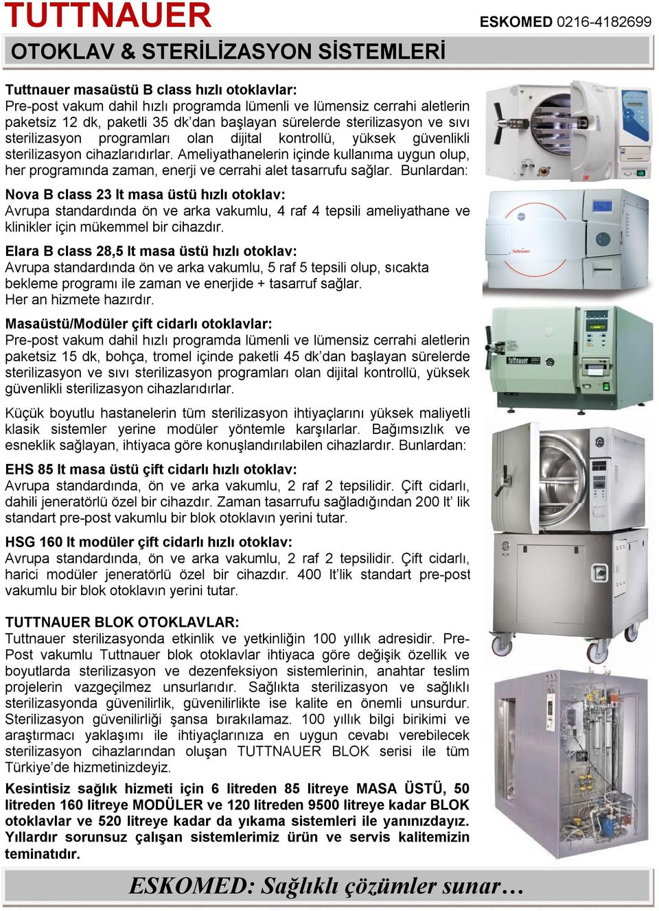 Ameliyathanelerin içinde kullanıma uygun olup, her programında zaman, enerji ve cerrahi alet tasarrufu sağlar.