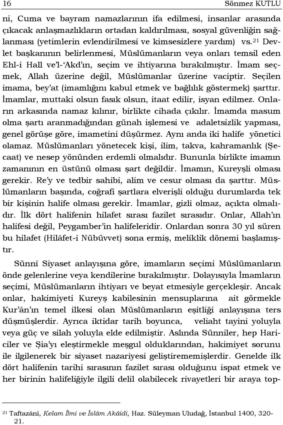 İmam seçmek, Allah üzerine değil, Müslümanlar üzerine vaciptir. Seçilen imama, bey at (imamlığını kabul etmek ve bağlılık göstermek) şarttır.