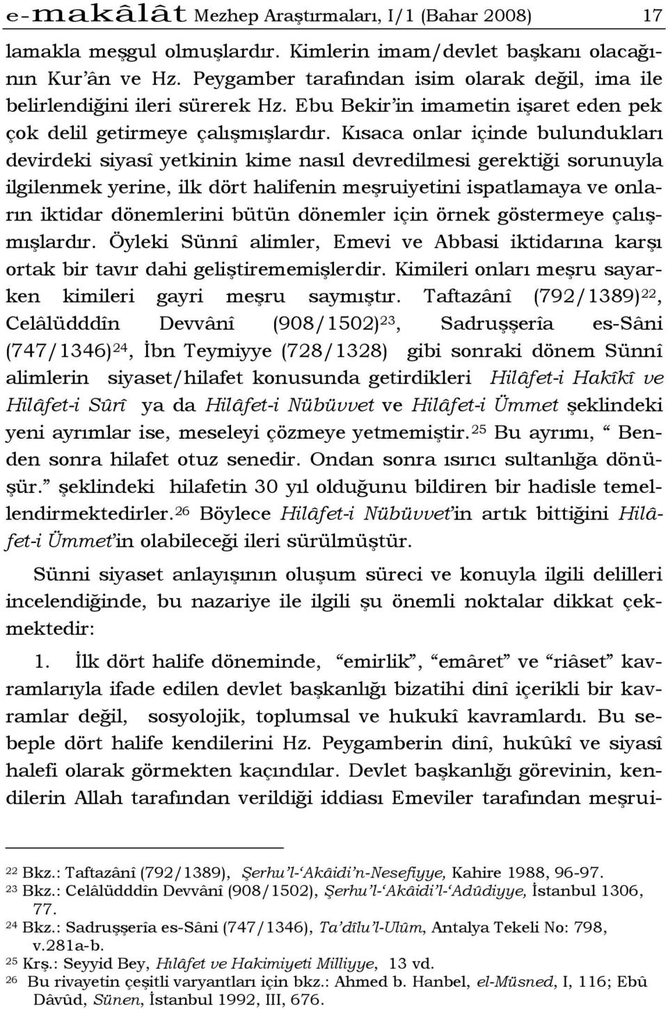 Kısaca onlar içinde bulundukları devirdeki siyasî yetkinin kime nasıl devredilmesi gerektiği sorunuyla ilgilenmek yerine, ilk dört halifenin meşruiyetini ispatlamaya ve onların iktidar dönemlerini