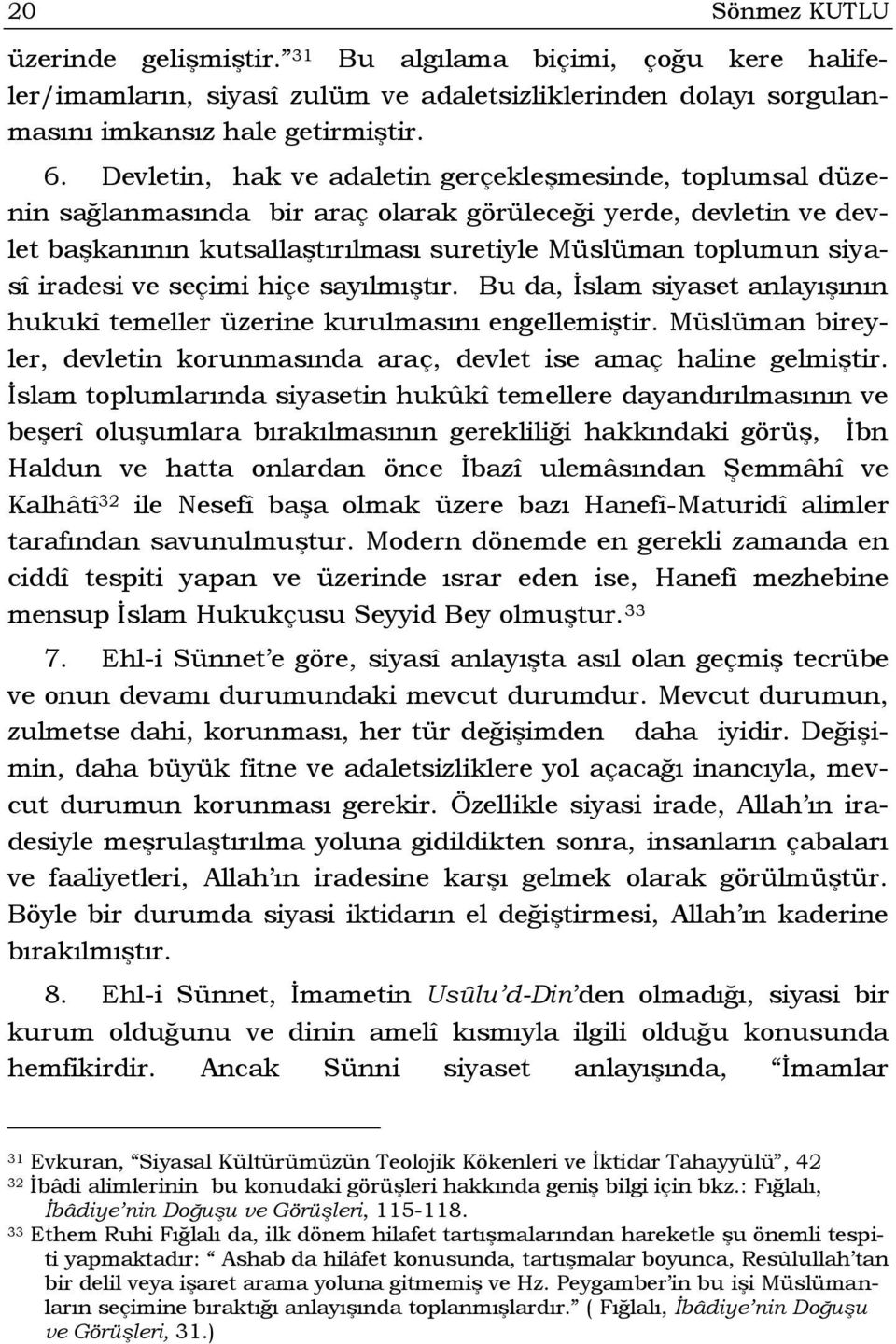 iradesi ve seçimi hiçe sayılmıştır. Bu da, İslam siyaset anlayışının hukukî temeller üzerine kurulmasını engellemiştir. Müslüman bireyler, devletin korunmasında araç, devlet ise amaç haline gelmiştir.