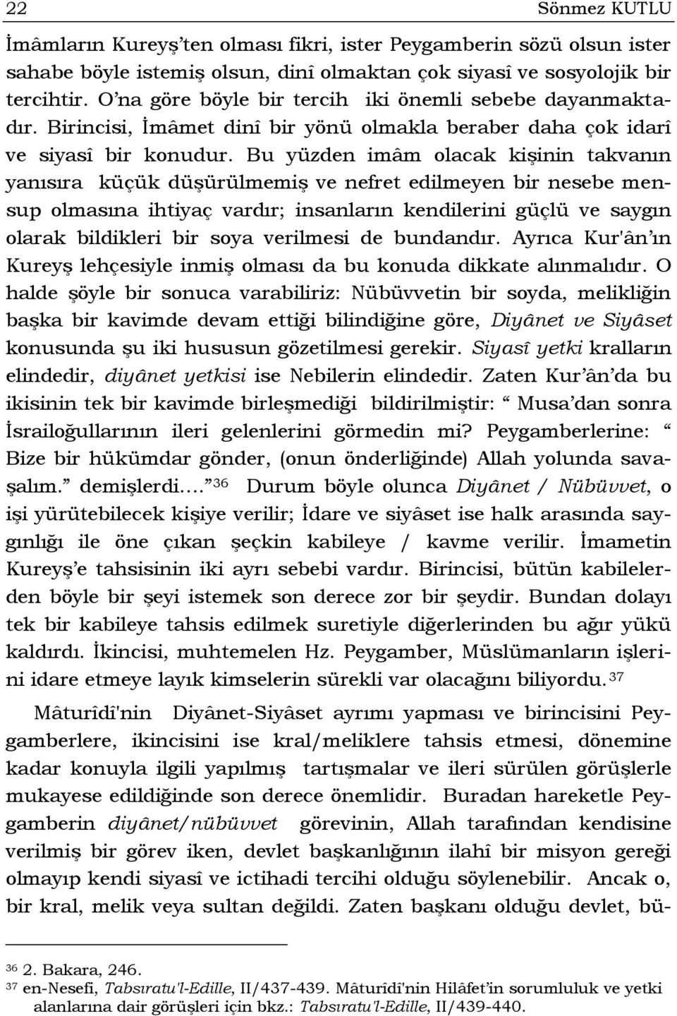 Bu yüzden imâm olacak kişinin takvanın yanısıra küçük düşürülmemiş ve nefret edilmeyen bir nesebe mensup olmasına ihtiyaç vardır; insanların kendilerini güçlü ve saygın olarak bildikleri bir soya