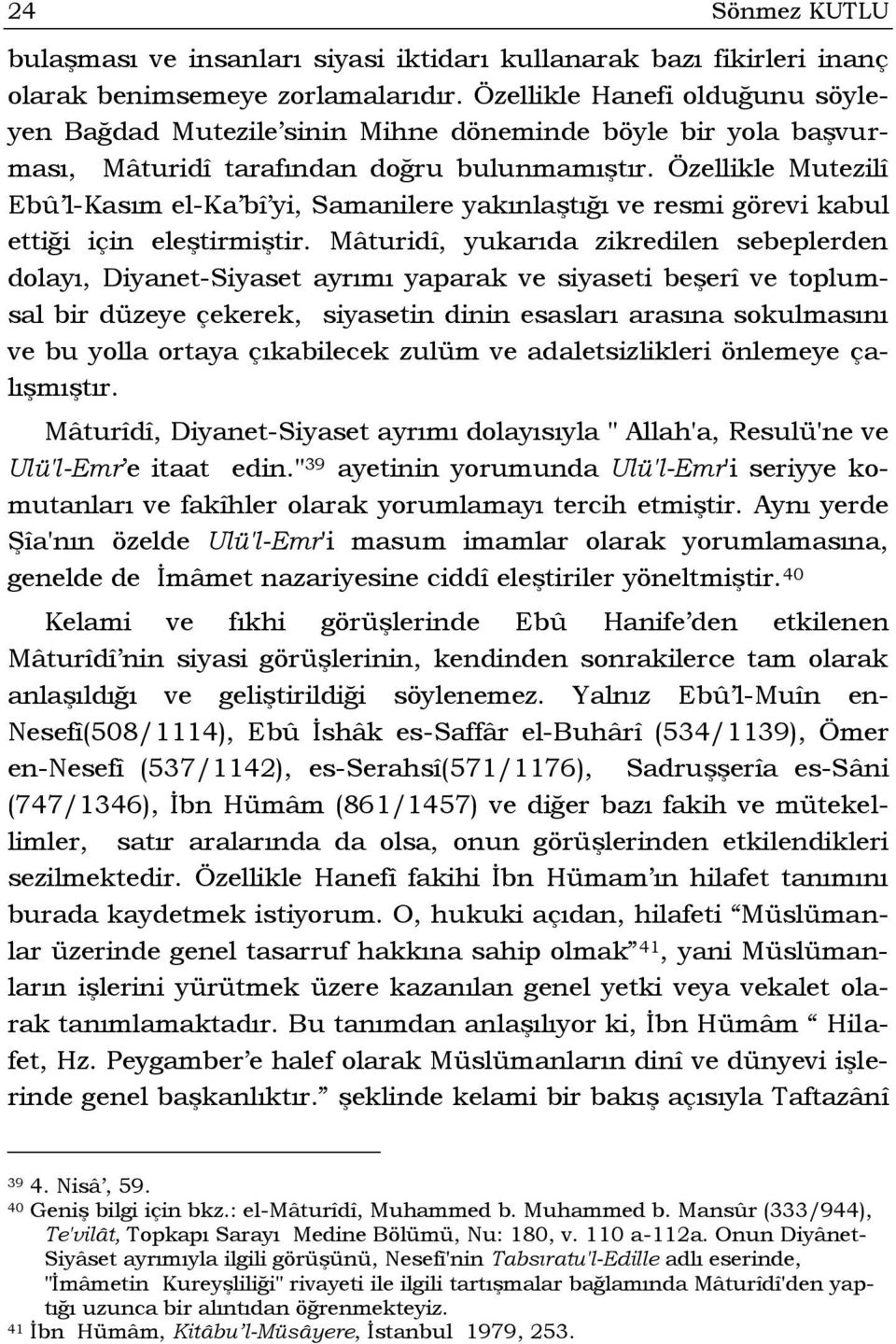 Özellikle Mutezilî Ebû l-kasım el-ka bî yi, Samanilere yakınlaştığı ve resmi görevi kabul ettiği için eleştirmiştir.