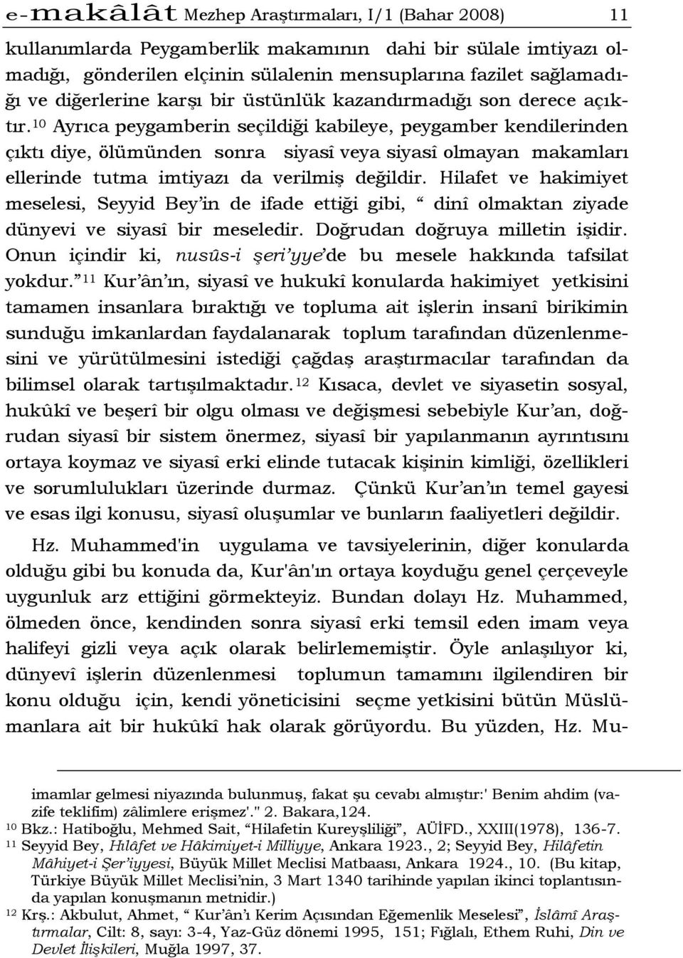 10 Ayrıca peygamberin seçildiği kabileye, peygamber kendilerinden çıktı diye, ölümünden sonra siyasî veya siyasî olmayan makamları ellerinde tutma imtiyazı da verilmiş değildir.