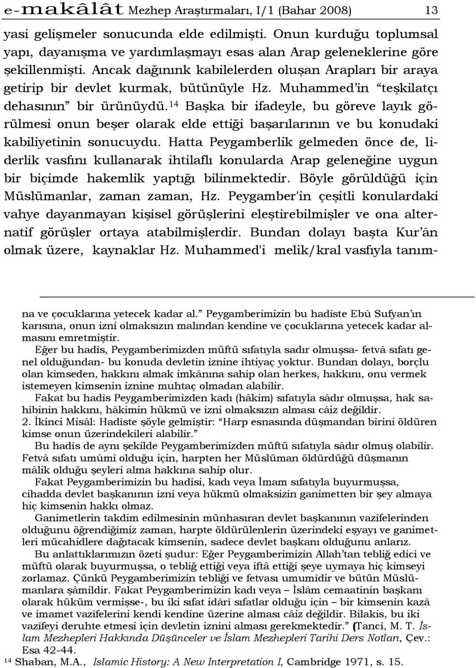 14 Başka bir ifadeyle, bu göreve layık görülmesi onun beşer olarak elde ettiği başarılarının ve bu konudaki kabiliyetinin sonucuydu.