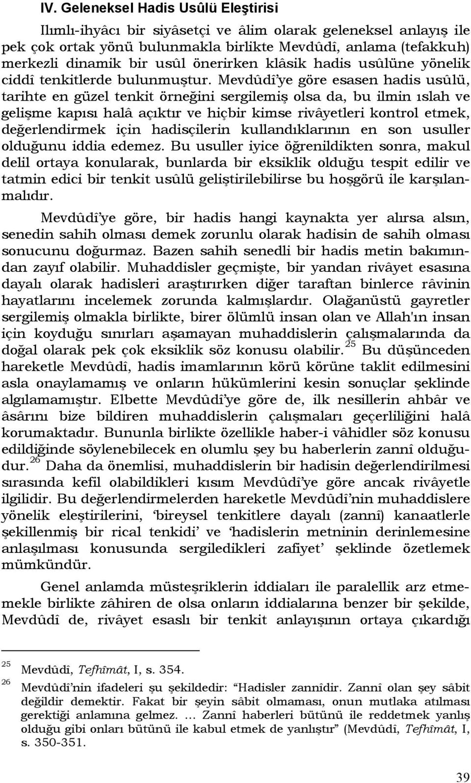 Mevdûdî ye göre esasen hadis usûlü, tarihte en güzel tenkit örneğini sergilemiş olsa da, bu ilmin ıslah ve gelişme kapısı halâ açıktır ve hiçbir kimse rivâyetleri kontrol etmek, değerlendirmek için