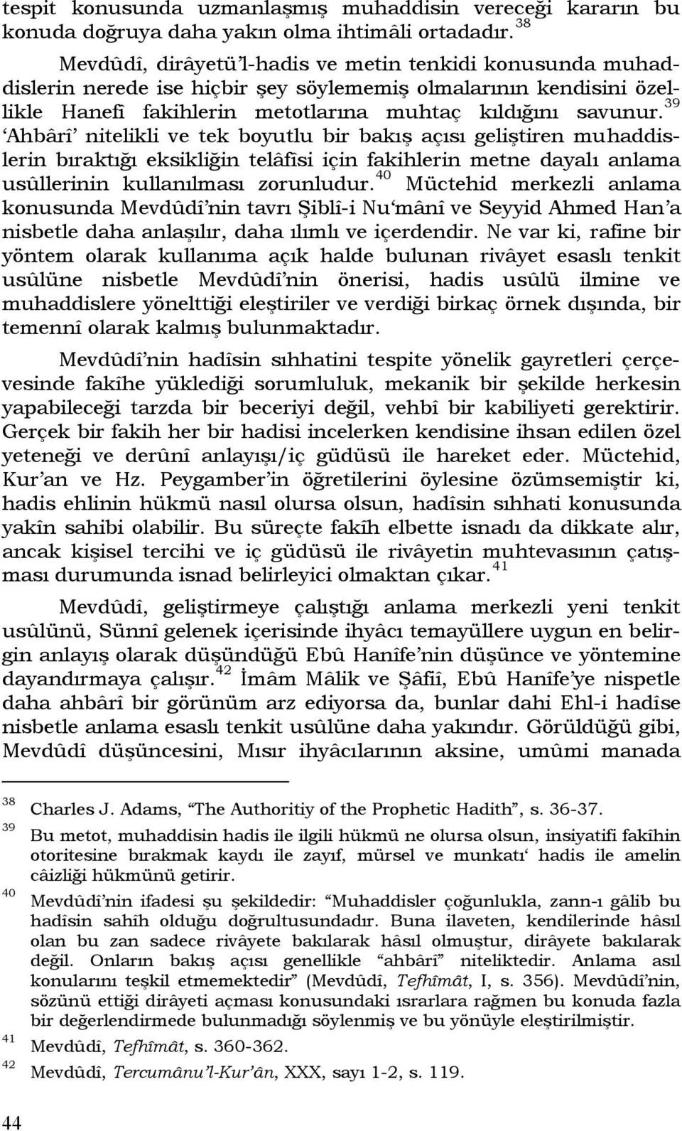 39 Ahbârî nitelikli ve tek boyutlu bir bakış açısı geliştiren muhaddislerin bıraktığı eksikliğin telâfîsi için fakihlerin metne dayalı anlama usûllerinin kullanılması zorunludur.