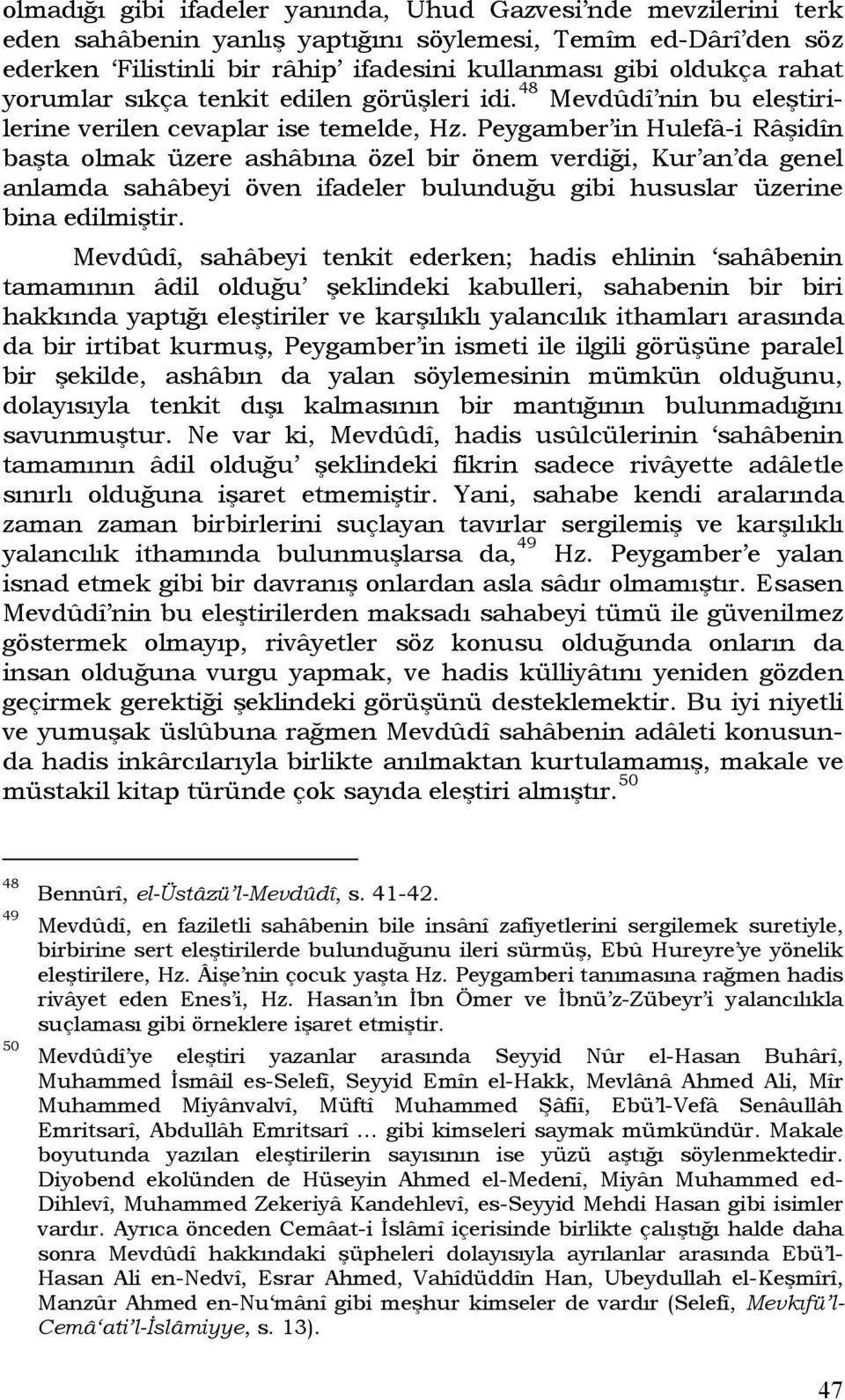 Peygamber in Hulefâ-i Râşidîn başta olmak üzere ashâbına özel bir önem verdiği, Kur an da genel anlamda sahâbeyi öven ifadeler bulunduğu gibi hususlar üzerine bina edilmiştir.