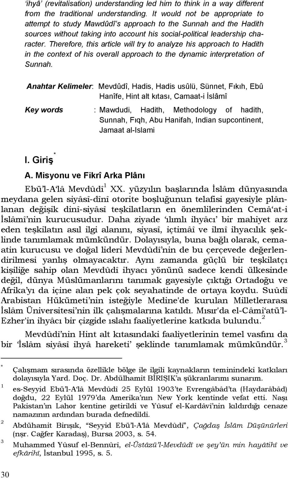 Therefore, this article will try to analyze his approach to Hadith in the context of his overall approach to the dynamic interpretation of Sunnah.