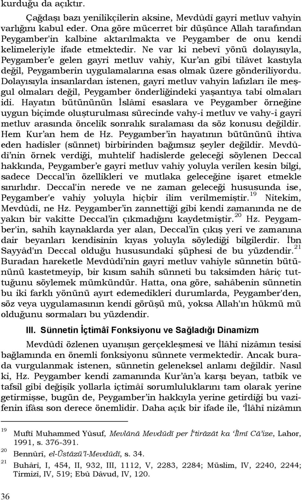 Ne var ki nebevî yönü dolayısıyla, Peygamber e gelen gayri metluv vahiy, Kur an gibi tilâvet kastıyla değil, Peygamberin uygulamalarına esas olmak üzere gönderiliyordu.