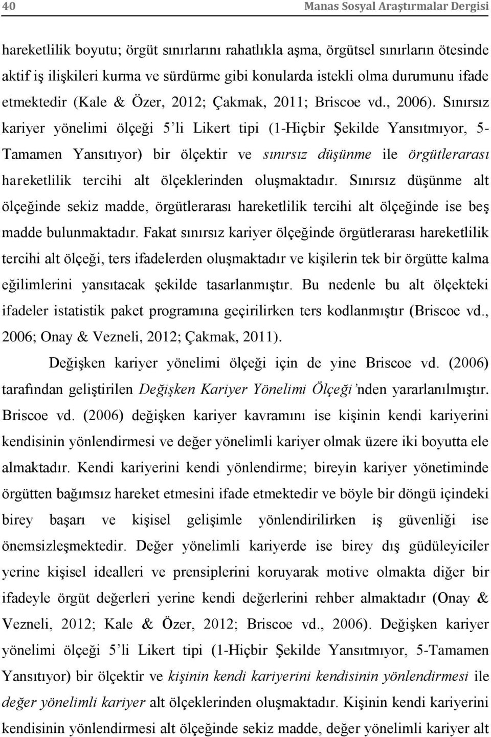 Sınırsız kariyer yönelimi ölçeği 5 li Likert tipi (1-Hiçbir Şekilde Yansıtmıyor, 5- Tamamen Yansıtıyor) bir ölçektir ve sınırsız düşünme ile örgütlerarası hareketlilik tercihi alt ölçeklerinden