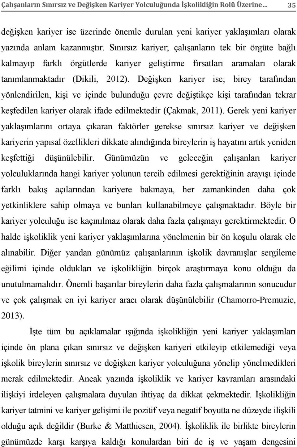 Değişken kariyer ise; birey tarafından yönlendirilen, kişi ve içinde bulunduğu çevre değiştikçe kişi tarafından tekrar keşfedilen kariyer olarak ifade edilmektedir (Çakmak, 2011).