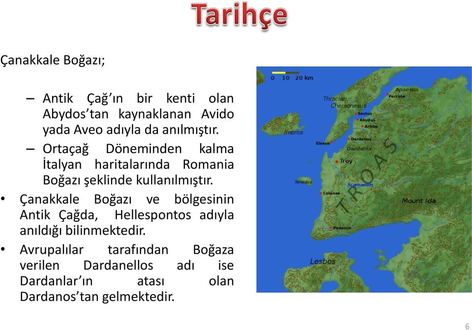 Çanakkale Boğazı ve bölgesinin Antik Çağda, Hellespontos adıyla anıldığı bilinmektedir.