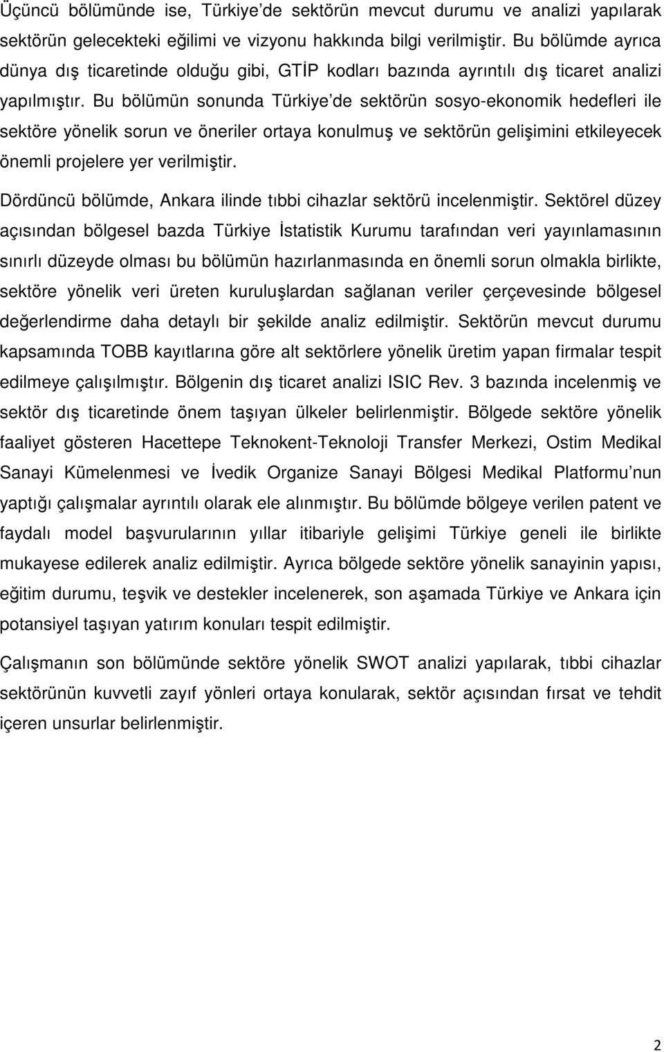 Bu bölümün sonunda Türkiye de sektörün sosyo-ekonomik hedefleri ile sektöre yönelik sorun ve öneriler ortaya konulmuş ve sektörün gelişimini etkileyecek önemli projelere yer verilmiştir.