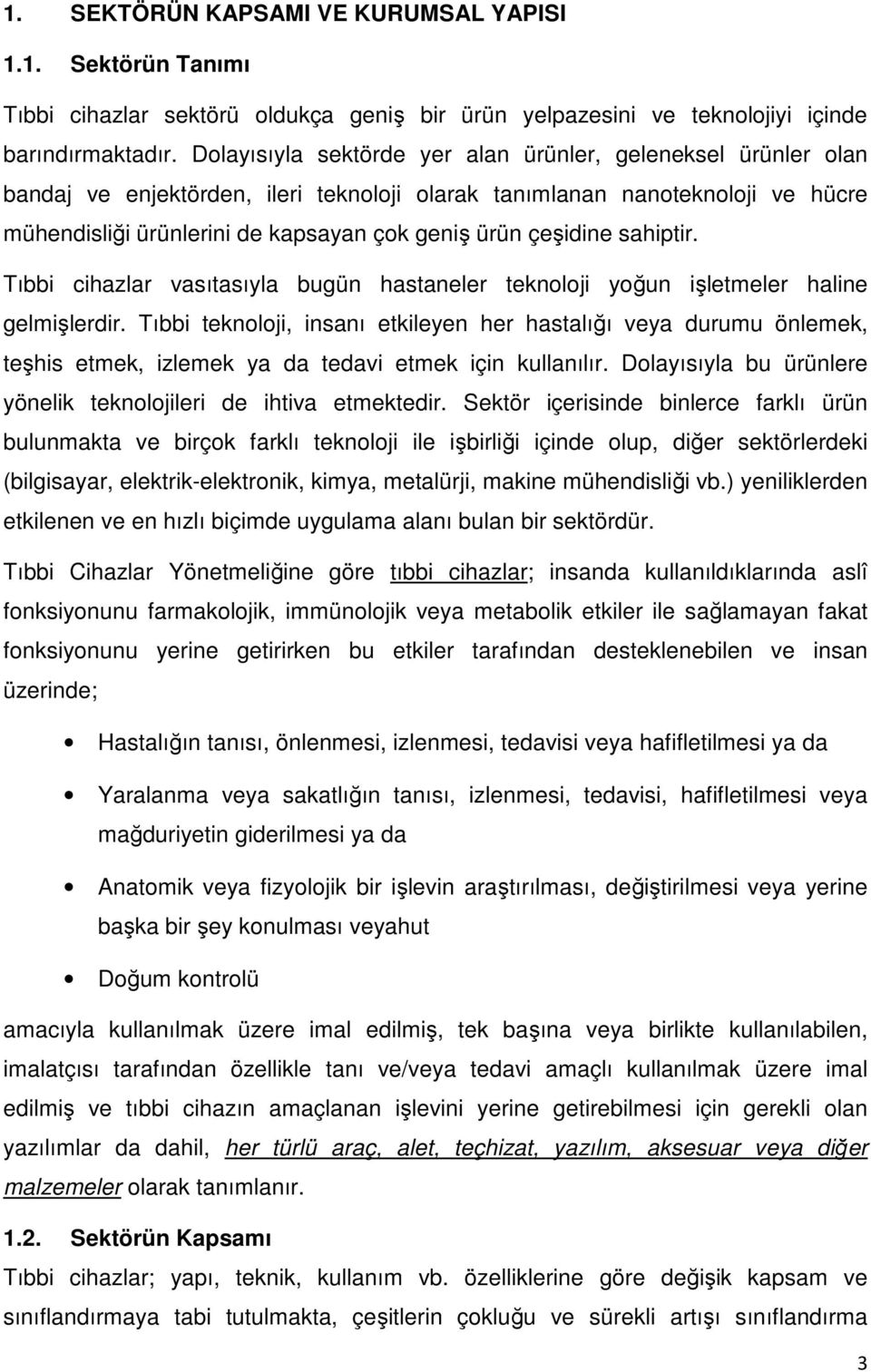 çeşidine sahiptir. Tıbbi cihazlar vasıtasıyla bugün hastaneler teknoloji yoğun işletmeler haline gelmişlerdir.