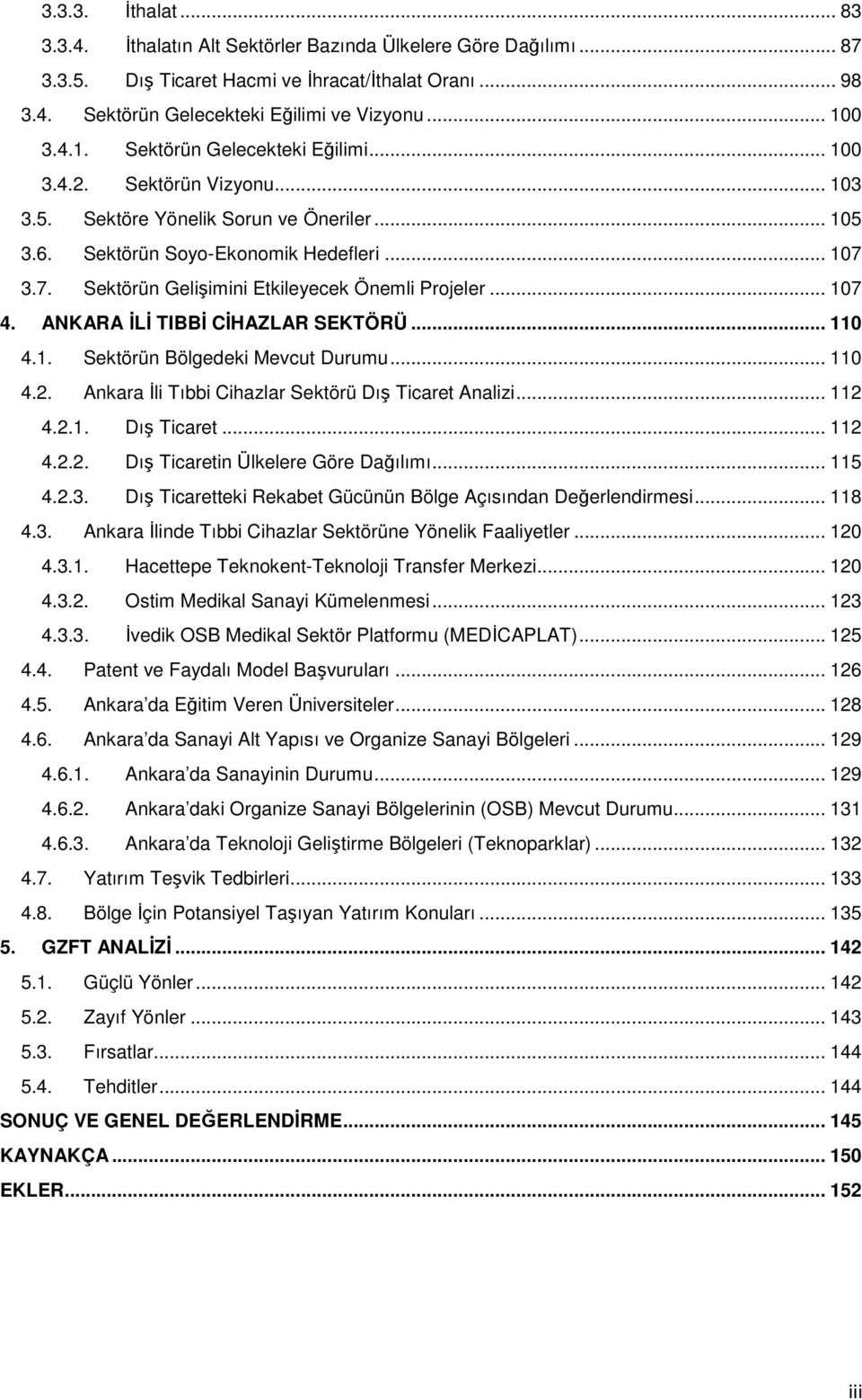 3.7. Sektörün Gelişimini Etkileyecek Önemli Projeler... 107 4. ANKARA İLİ TIBBİ CİHAZLAR SEKTÖRÜ... 110 4.1. Sektörün Bölgedeki Mevcut Durumu... 110 4.2.