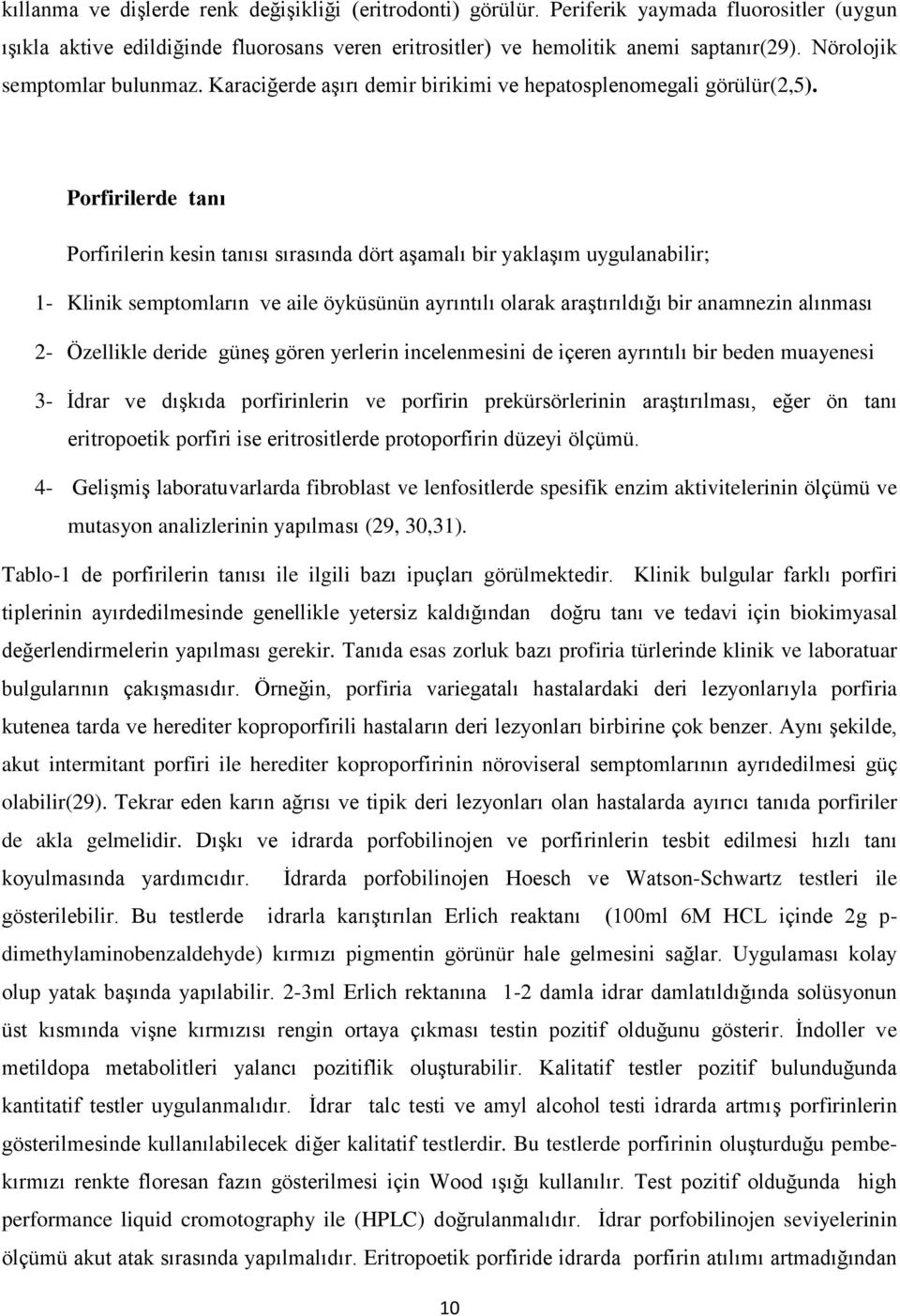 Porfirilerde tanı Porfirilerin kesin tanısı sırasında dört aşamalı bir yaklaşım uygulanabilir; 1- Klinik semptomların ve aile öyküsünün ayrıntılı olarak araştırıldığı bir anamnezin alınması 2-