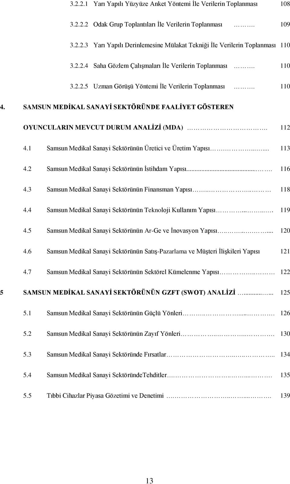 SAMSUN MEDİKAL SANAYİ SEKTÖRÜNDE FAALİYET GÖSTEREN OYUNCULARIN MEVCUT DURUM ANALİZİ (MDA). 112 4.1 Samsun Medikal Sanayi Sektörünün Üretici ve Üretim Yapısı....... 113 4.