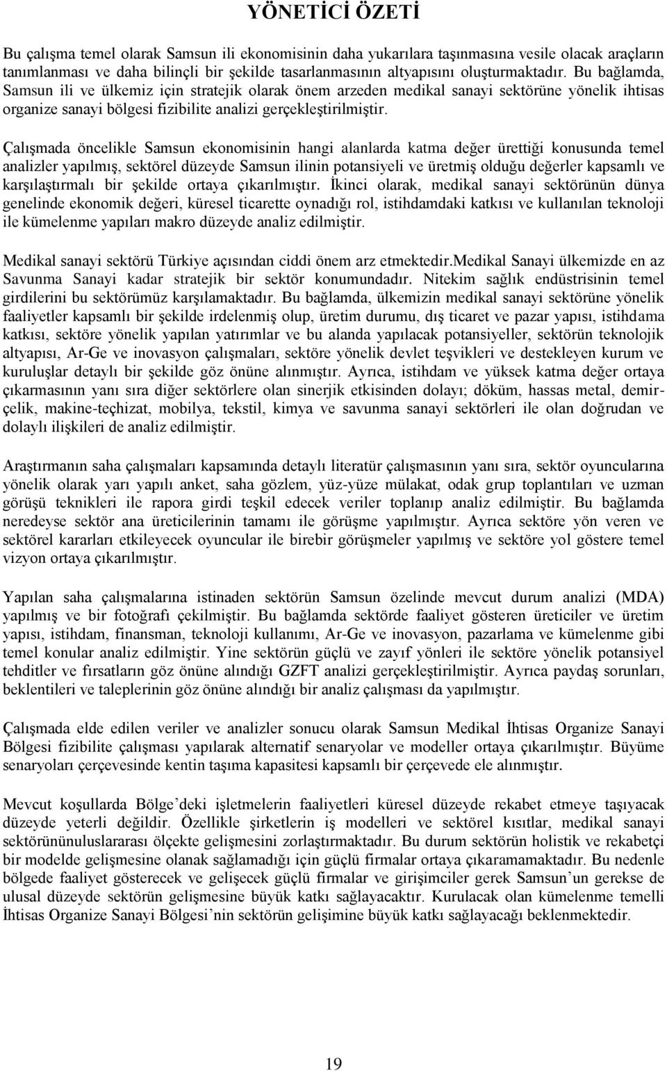 Çalışmada öncelikle Samsun ekonomisinin hangi alanlarda katma değer ürettiği konusunda temel analizler yapılmış, sektörel düzeyde Samsun ilinin potansiyeli ve üretmiş olduğu değerler kapsamlı ve