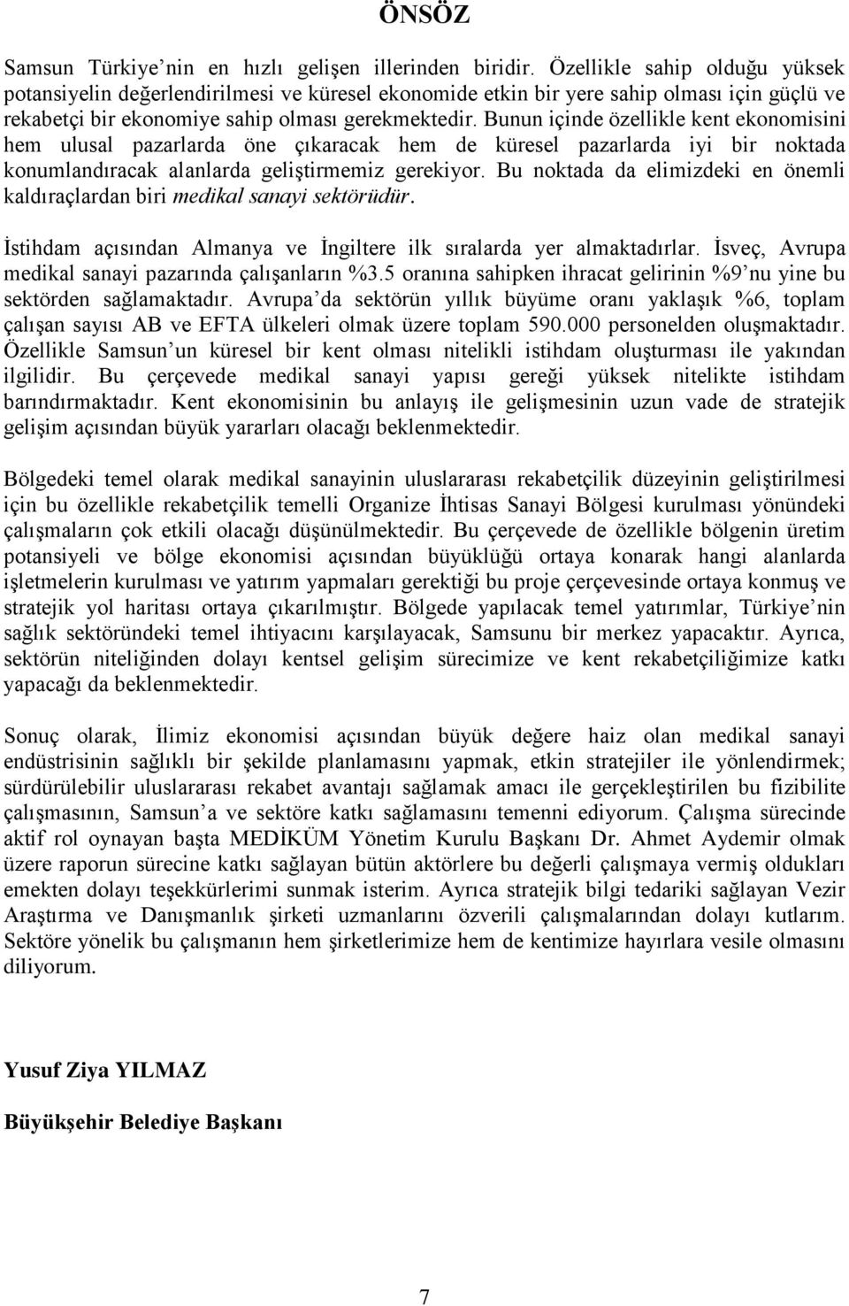 Bunun içinde özellikle kent ekonomisini hem ulusal pazarlarda öne çıkaracak hem de küresel pazarlarda iyi bir noktada konumlandıracak alanlarda geliştirmemiz gerekiyor.