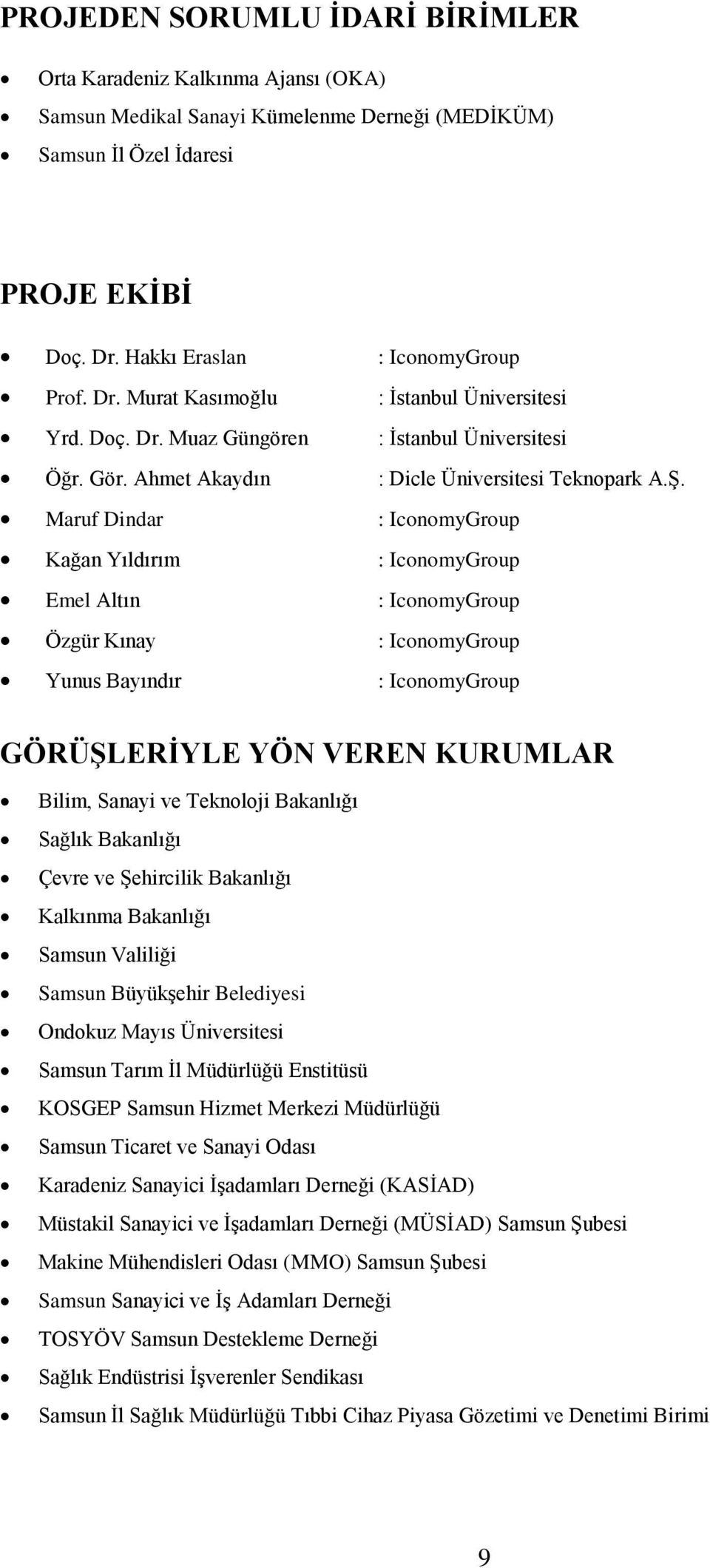 Maruf Dindar : IconomyGroup Kağan Yıldırım : IconomyGroup Emel Altın : IconomyGroup Özgür Kınay : IconomyGroup Yunus Bayındır : IconomyGroup GÖRÜŞLERİYLE YÖN VEREN KURUMLAR Bilim, Sanayi ve Teknoloji