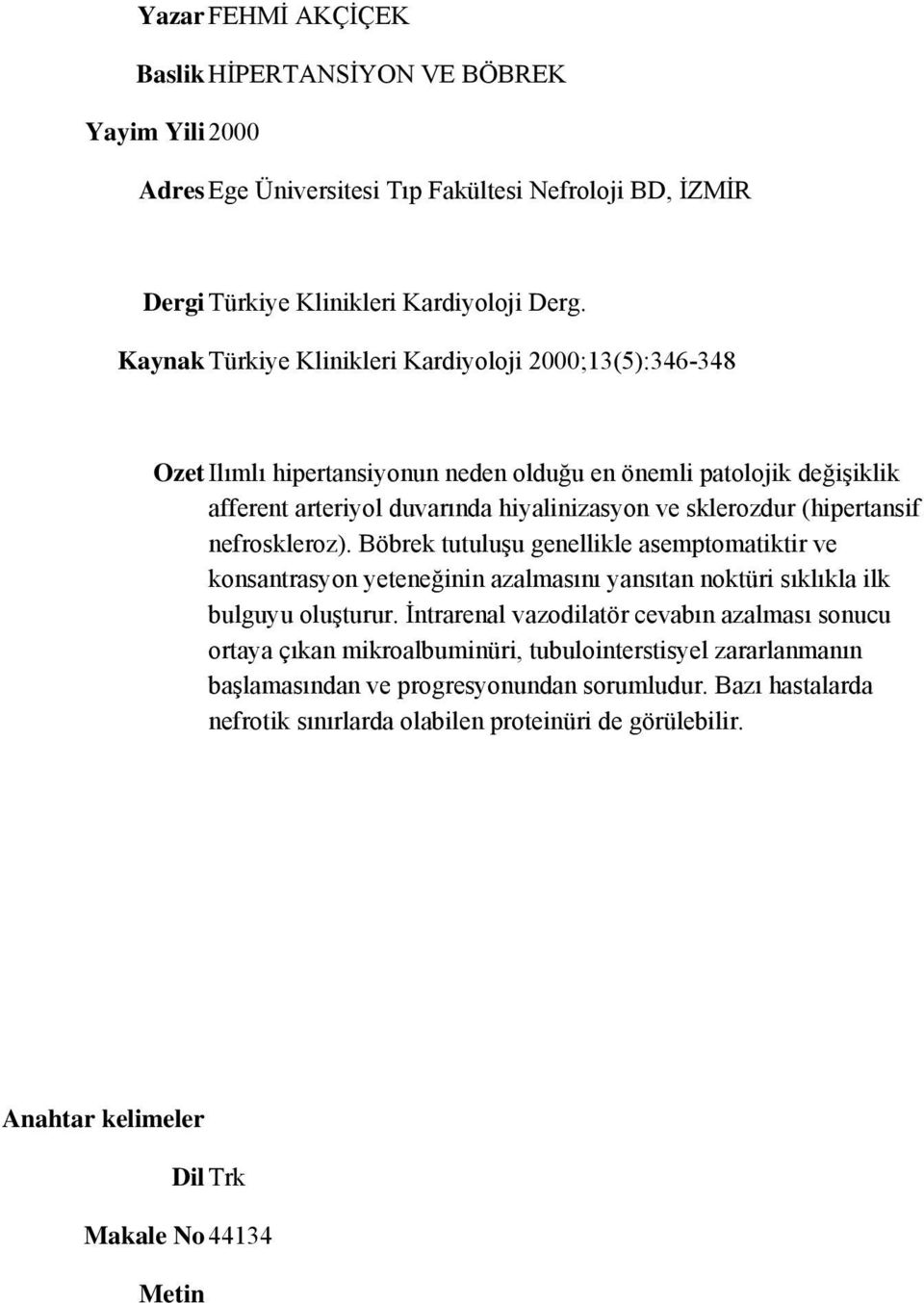 (hipertansif nefroskleroz). Böbrek tutuluşu genellikle asemptomatiktir ve konsantrasyon yeteneğinin azalmasını yansıtan noktüri sıklıkla ilk bulguyu oluşturur.