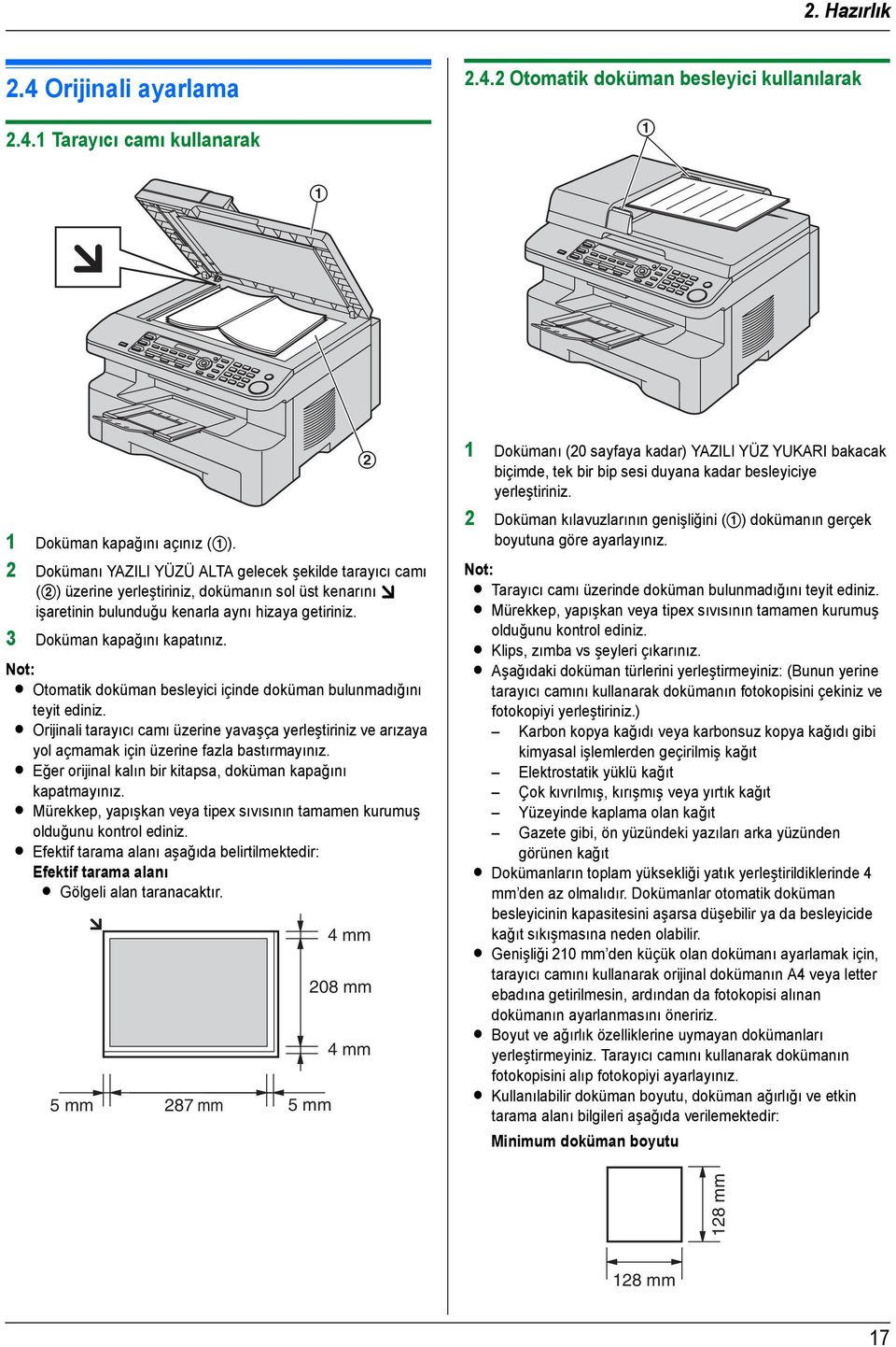 L Otomatik doküman besleyici içinde doküman bulunmadığını teyit ediniz. L Orijinali tarayıcı camı üzerine yavaşça yerleştiriniz ve arızaya yol açmamak için üzerine fazla bastırmayınız.