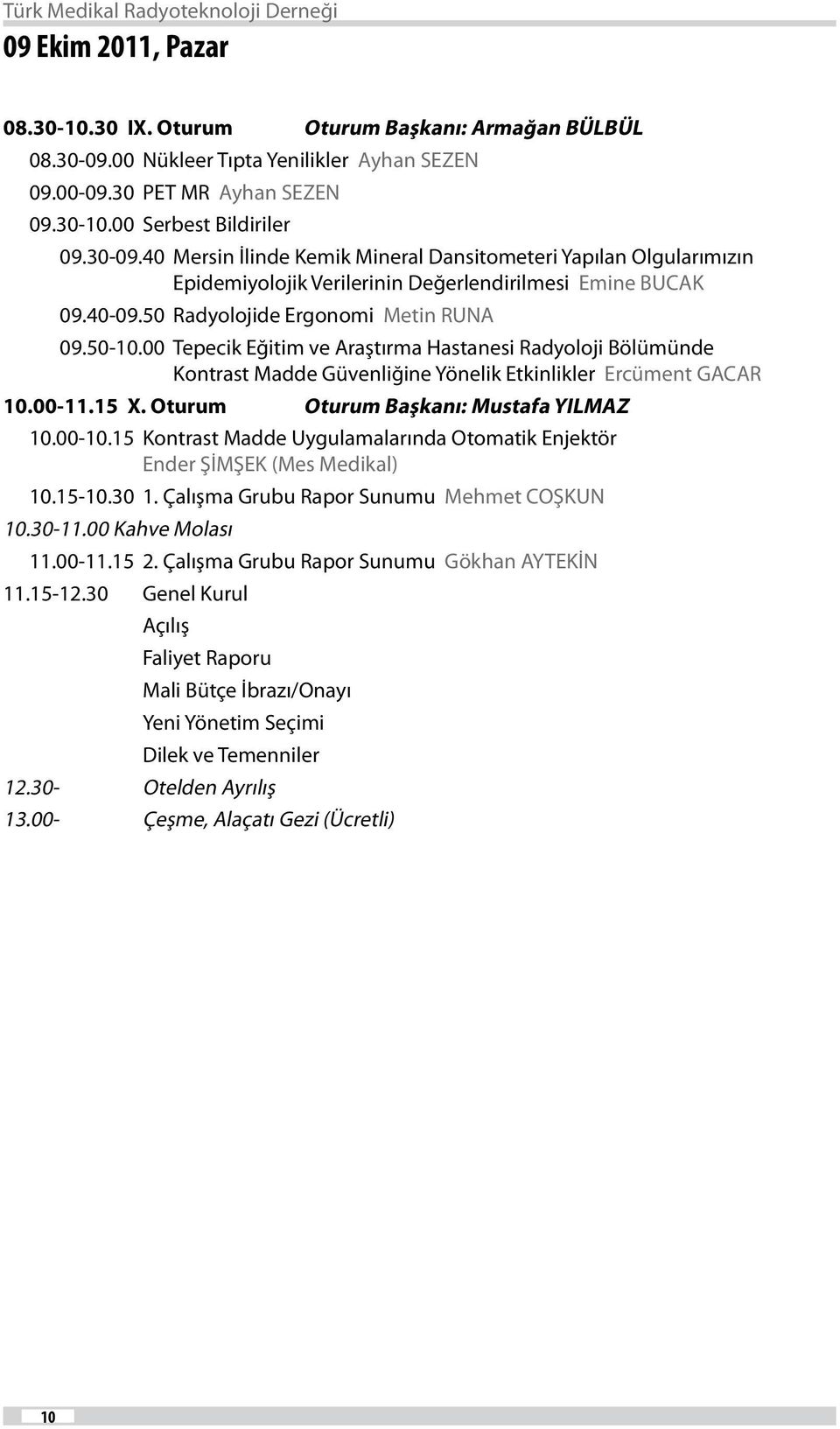 00 Tepecik Eğitim ve Araştırma Hastanesi Radyoloji Bölümünde Kontrast Madde Güvenliğine Yönelik Etkinlikler Ercüment GACAR 10.00-11.15 X. Oturum Oturum Başkanı: Mustafa YILMAZ 10.00-10.